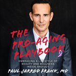 The pro-aging playbook : embracing a lifestyle of beauty and wellness inside and out cover image
