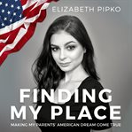 Finding my place : making my parents' American dream come true cover image