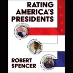 Rating America's presidents : an America-first look at who is best, who is overrated, and who was an absolute disaster cover image