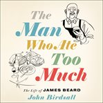 The man who ate too much. The Life of James Beard cover image