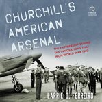 Churchill's American arsenal : the partnership behind the innovations that won World War Two cover image
