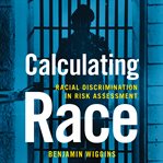 Calculating race. Racial Discrimination in Risk Assessment cover image
