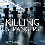 Killing strangers. How Political Violence Became Modern cover image