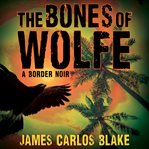 The bones of wolfe : a border noir cover image