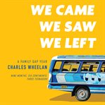 We Came, We Saw, We Left : A Family Gap Year cover image