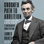 The crooked path to abolition. Abraham Lincoln and the Antislavery Constitution cover image