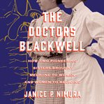 The doctors blackwell. How Two Pioneering Sisters Brought Medicine to Women and Women to Medicine cover image