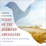 Flight of the diamond smugglers : a tale of pigeons, obsession, and greed along coastal South Africa cover image