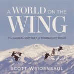 A world on the wing : the global odyssey of migratory birds cover image