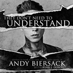 They Don't Need to Understand : Stories of Hope, Fear, Family, Life, and Never Giving In cover image