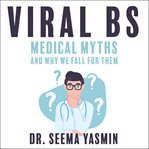 Viral BS : medical myths and why we fall for them cover image