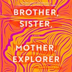 Brother, sister, mother, explorer : a novel cover image