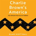 Charlie Brown's America : the popular politics of Peanuts cover image