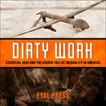 Dirty work : essential jobs and the hidden toll of inequality in America cover image