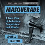 Masquerade : A True Story of Seduction, Compulsion, and Murder cover image