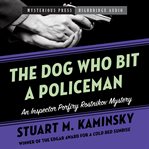 The Dog Who Bit a Policeman : Inspector Porfiry Rostnikov Mystery Series, Book 12 cover image
