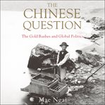 The Chinese question : the gold rushes and global politics cover image