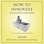 How to innovate : an ancient guide to creating thinking cover image