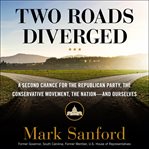 Two roads diverged : a second chance for the Republican Party, the Conservative Movement, the nation--and ourselves cover image