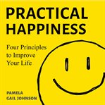 Practical happiness : four principles to improve your life cover image