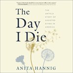 The Day I Die : The Untold Story of Assisted Dying in America cover image