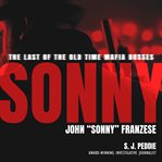 Sonny : the last of the old-time mafia bosses, John "Sonny" Franzese cover image