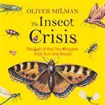 The insect crisis : the fall of the tiny empires that run the world cover image