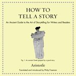How to Tell a Story : An Ancient Guide to the Art of Storytelling for Writers and Readers cover image