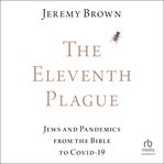 The Eleventh Plague : Jews and Pandemics from the Bible to COVID-19 cover image