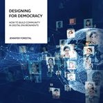 Designing for democracy : how to build community in digital environments cover image