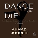 Dance or die : from stateless refugee to international ballet star : a memoir cover image