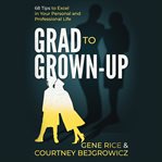 Grad to grown-up. 68 Tips to Excel in Your Personal and Professional Life cover image