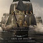 Rebels at sea. Privateering in the American Revolution cover image