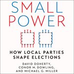 Small power. How Local Parties Shape Elections cover image
