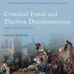 Criminal fraud and election disinformation : law and politics cover image