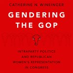 Gendering the GOP : intraparty politics and republican women's representation in congress cover image
