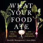 What Your Food Ate : How to Heal Our Land and Reclaim our Health cover image
