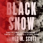 Black Snow : Curtis LeMay, the Firebombing of Tokyo, and the Road to the Atomic Bomb cover image