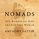 Nomads : The Wanderers Who Shaped Our World cover image