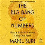 The big bang of numbers : how to build the universe using only math cover image