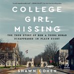 College Girl, Missing : The True Story of How a Young Woman Disappeared in Plain Sight cover image