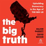 The Big Truth : Upholding Democracy in the Age of "The Big Lie" cover image