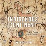 Indigenous continent : the epic contest for North America cover image