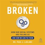 Broken : how our social systems are failing us and how we can fix them cover image