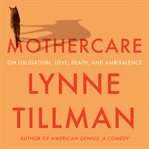 Mothercare : On Obligation, Love, Death, and Ambivalence cover image