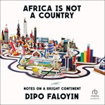 Africa Is Not a Country : Notes on a Bright Continent cover image