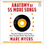 Anatomy of 55 More Songs : The Oral History of Top Hits That Changed Rock, Pop and Soul cover image