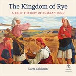 The kingdom of rye : a brief history of Russian food cover image