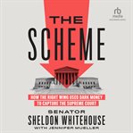 The Scheme : How the Right Wing Used Dark Money to Capture the Supreme Court cover image