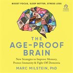 The age-proof brain : new strategies to improve memory, protect immunity, and fight off dementia